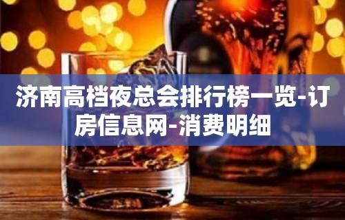 济南高档夜总会排行榜一览-订房信息网-消费明细