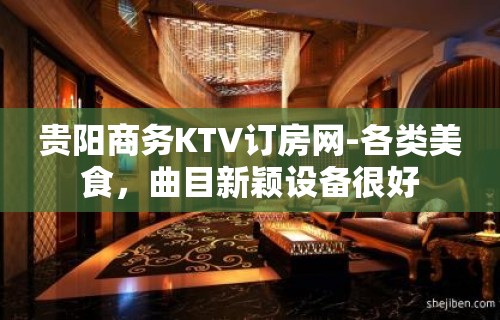 贵阳商务KTV订房网-各类美食，曲目新颖设备很好