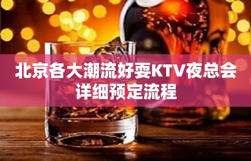 北京各大潮流好耍KTV夜总会详细预定流程