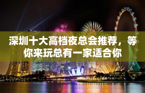 深圳十大高档夜总会推荐，等你来玩总有一家适合你