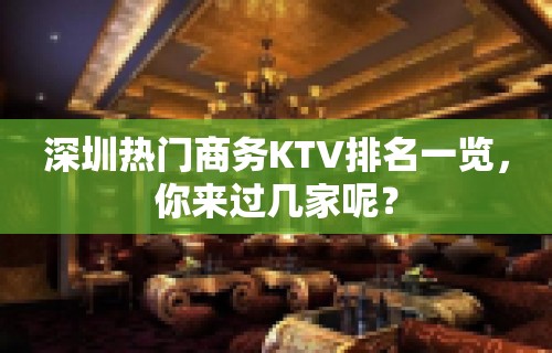 深圳热门商务KTV排名一览，你来过几家呢？