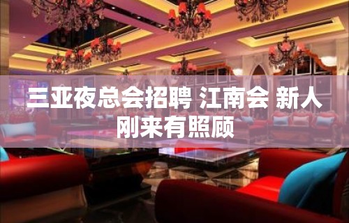 三亚夜总会招聘 江南会 新人刚来有照顾