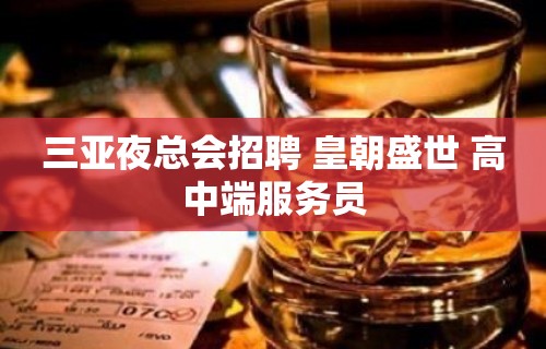 三亚夜总会招聘 皇朝盛世 高中端服务员