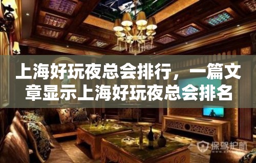 上海好玩夜总会排行，一篇文章显示上海好玩夜总会排名