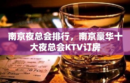 南京夜总会排行，南京豪华十大夜总会KTV订房