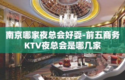 南京哪家夜总会好耍-前五商务KTV夜总会是哪几家