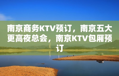 南京商务KTV预订，南京五大更高夜总会，南京KTV包厢预订