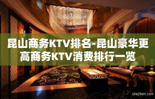 昆山商务KTV排名-昆山豪华更高商务KTV消费排行一览