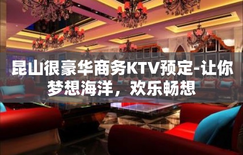 昆山很豪华商务KTV预定-让你梦想海洋，欢乐畅想