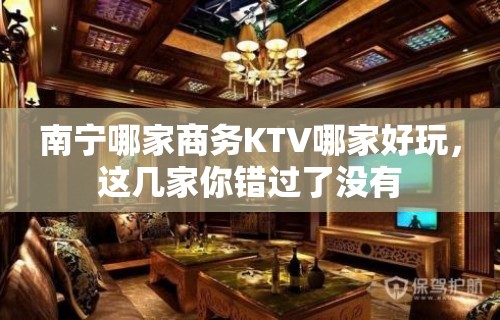 南宁哪家商务KTV哪家好玩，这几家你错过了没有