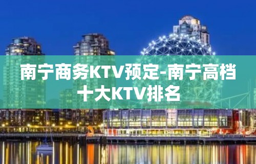 南宁商务KTV预定-南宁高档十大KTV排名