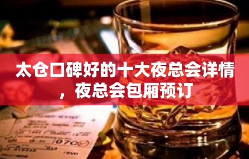 太仓口碑好的十大夜总会详情，夜总会包厢预订