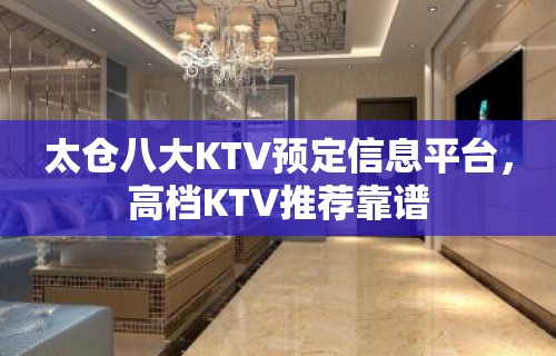 太仓八大KTV预定信息平台，高档KTV推荐靠谱