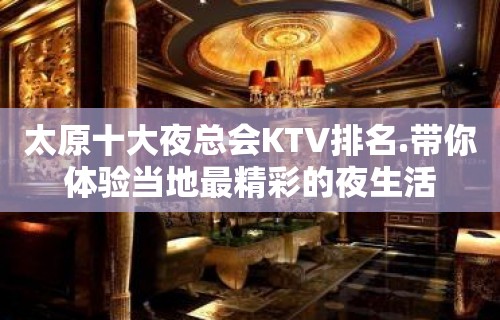 太原十大夜总会KTV排名.带你体验当地最精彩的夜生活