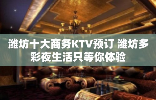 潍坊十大商务KTV预订 潍坊多彩夜生活只等你体验