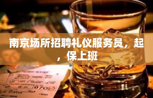 南京场所招聘礼仪服务员，起，保上班