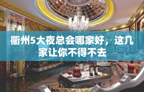 衢州5大夜总会哪家好，这几家让你不得不去