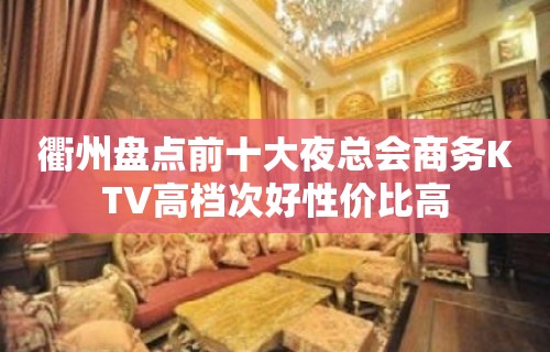 衢州盘点前十大夜总会商务KTV高档次好性价比高