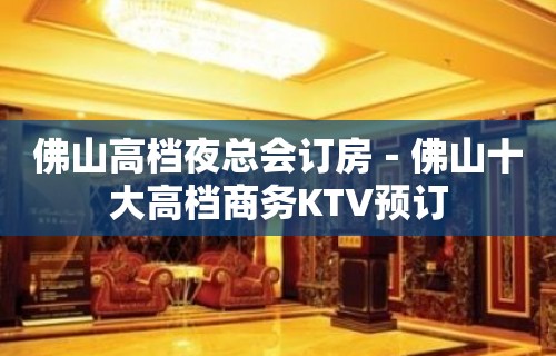 佛山高档夜总会订房－佛山十大高档商务KTV预订