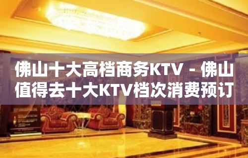 佛山十大高档商务KTV－佛山值得去十大KTV档次消费预订