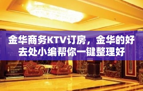 金华商务KTV订房，金华的好去处小编帮你一键整理好