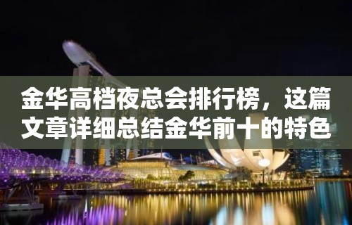 金华高档夜总会排行榜，这篇文章详细总结金华前十的特色