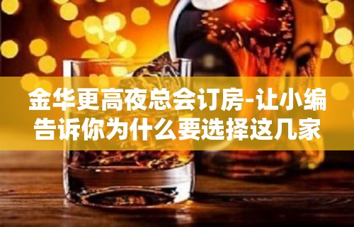 金华更高夜总会订房-让小编告诉你为什么要选择这几家