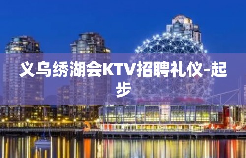 义乌绣湖会KTV招聘礼仪-起步