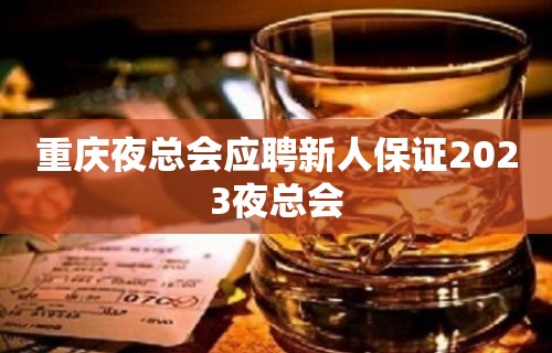 重庆夜总会应聘新人保证2023夜总会