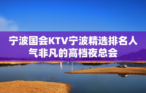 宁波国会KTV宁波精选排名人气非凡的高档夜总会