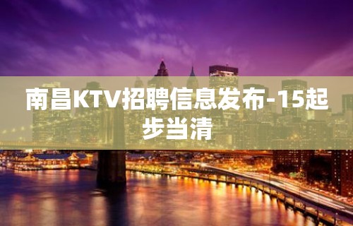 南昌KTV招聘信息发布-15起步当清