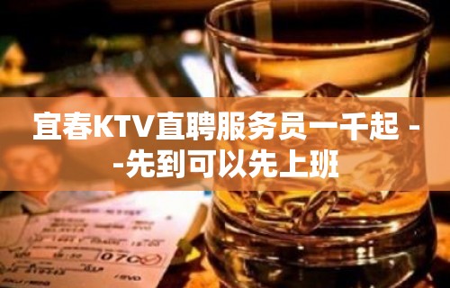 宜春KTV直聘服务员一千起 --先到可以先上班