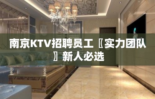 南京KTV招聘员工〖实力团队〗新人必选