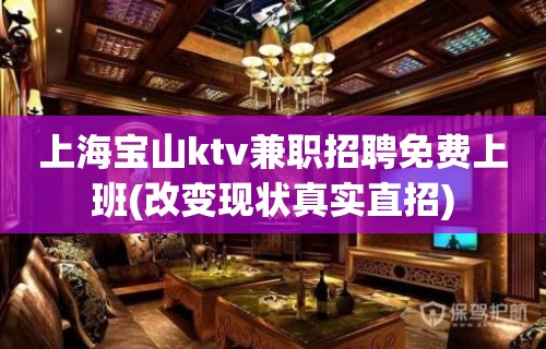 上海宝山ktv兼职招聘免费上班(改变现状真实直招)