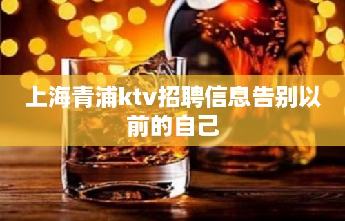 上海青浦ktv招聘信息告别以前的自己