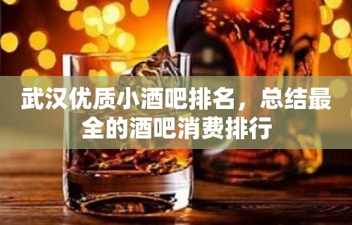 武汉优质小酒吧排名，总结最全的酒吧消费排行