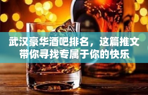 武汉豪华酒吧排名，这篇推文带你寻找专属于你的快乐