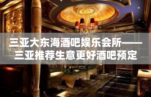 三亚大东海酒吧娱乐会所——三亚推荐生意更好酒吧预定