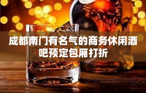 成都南门有名气的商务休闲酒吧预定包厢打折