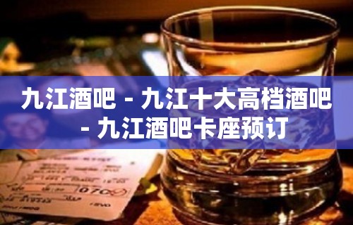 九江酒吧－九江十大高档酒吧－九江酒吧卡座预订