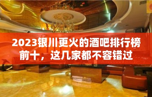 2023银川更火的酒吧排行榜前十，这几家都不容错过