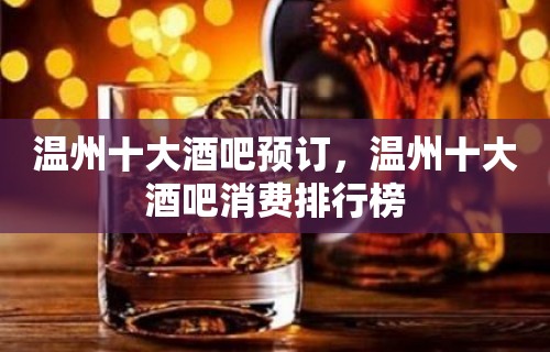 温州十大酒吧预订，温州十大酒吧消费排行榜