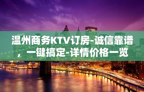 温州商务KTV订房-诚信靠谱，一键搞定-详情价格一览