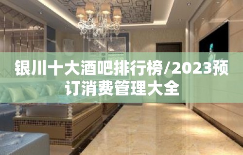 银川十大酒吧排行榜/2023预订消费管理大全