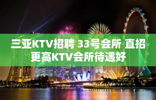 三亚KTV招聘 33号会所 直招更高KTV会所待遇好