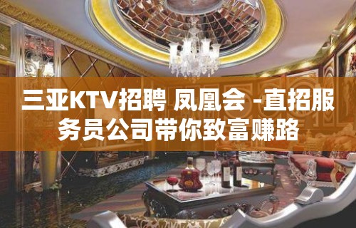 三亚KTV招聘 凤凰会 -直招服务员公司带你致富赚路