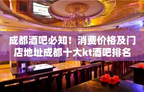 成都酒吧必知！消费价格及门店地址成都十大kt酒吧排名