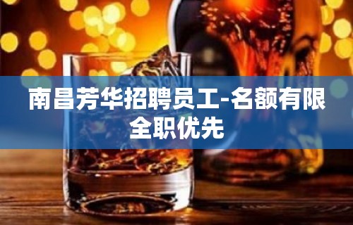 南昌芳华招聘员工-名额有限全职优先