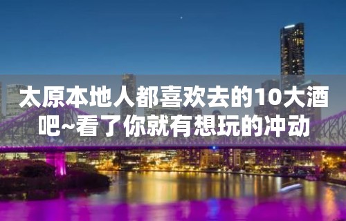 太原本地人都喜欢去的10大酒吧~看了你就有想玩的冲动