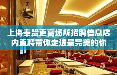 上海奉贤更高场所招聘信息店内直聘带你走进最完美的你